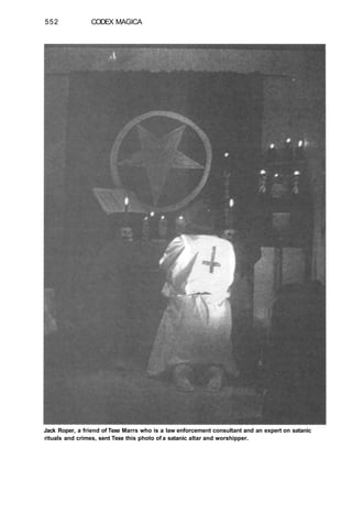 552 CODEX MAGICA
Jack Roper, a friend of Texe Marrs who is a law enforcement consultant and an expert on satanic
rituals and crimes, sent Texe this photo of a satanic altar and worshipper.
 