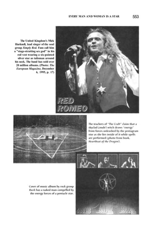 EVERY MAN AND WOMAN IS A STAR 553
The United Kingdom's Mick
Hurknell, lead singer of the soul
group Simply Red. Fans call him
a "stage-strutting sex god" in his
red vest wearing a six-pointed
silver star as talisman around
his neck. The band has sold over
20 million albums. (Photo: The
European Magazine, December
6, 1995, p. 17)
 