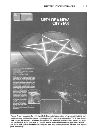 EVERY MAN AND WOMAN IS A STAR 5 5 5
Popular Science magazine (July 2004) published this artist's conception of a proposed Synthetic Star,
pentagram star of light to be beamed over the city of New York as a memorial to World Trade Center
9/11 victims. The designers believe the five-pointed star, designed to float serenely above a city center
and pulse quietly at the same rate as a beating human heart—will calm the city folk below. Would
you like to look up into the sky each evening and see a huge satanic pentagram like this hovering over
your community?
 