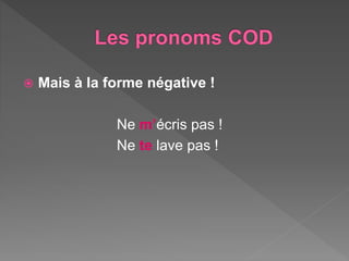  Mais à la forme négative !
Ne m’écris pas !
Ne te lave pas !