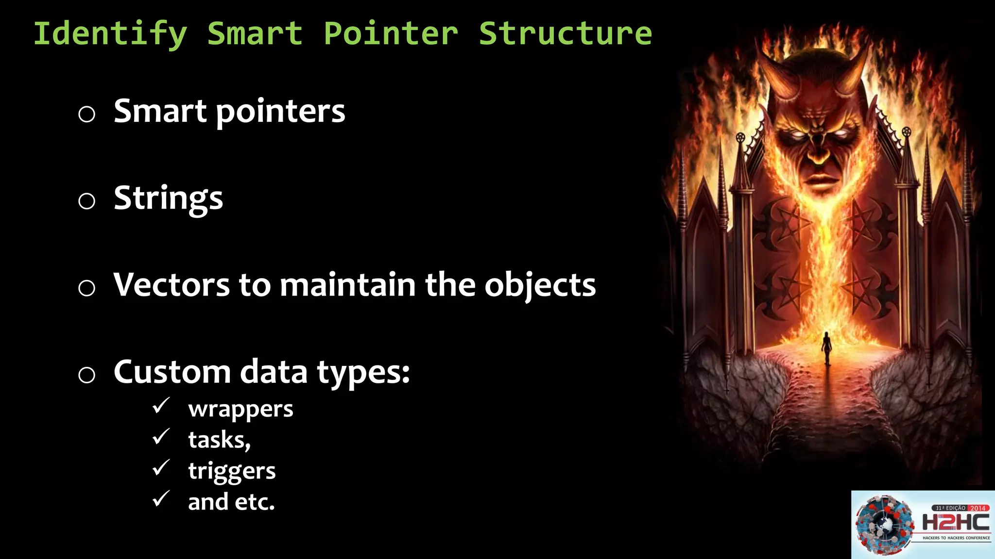 Identify Smart Pointer Structure 
oSmart pointers 
oStrings 
oVectors to maintain the objects 
oCustom data types: 
wrappers 
tasks, 
triggers 
and etc.  
