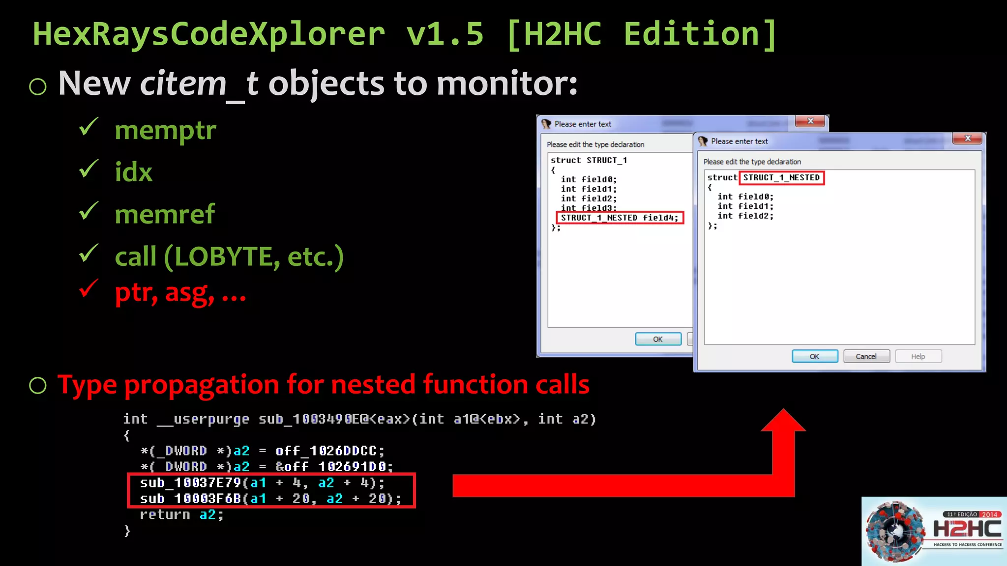 HexRaysCodeXplorerv1.5 [H2HC Edition] 
oNew citem_tobjects to monitor: 
memptr 
idx 
memref 
call (LOBYTE, etc.) 
ptr, asg, … 
oType propagation for nested function calls  
