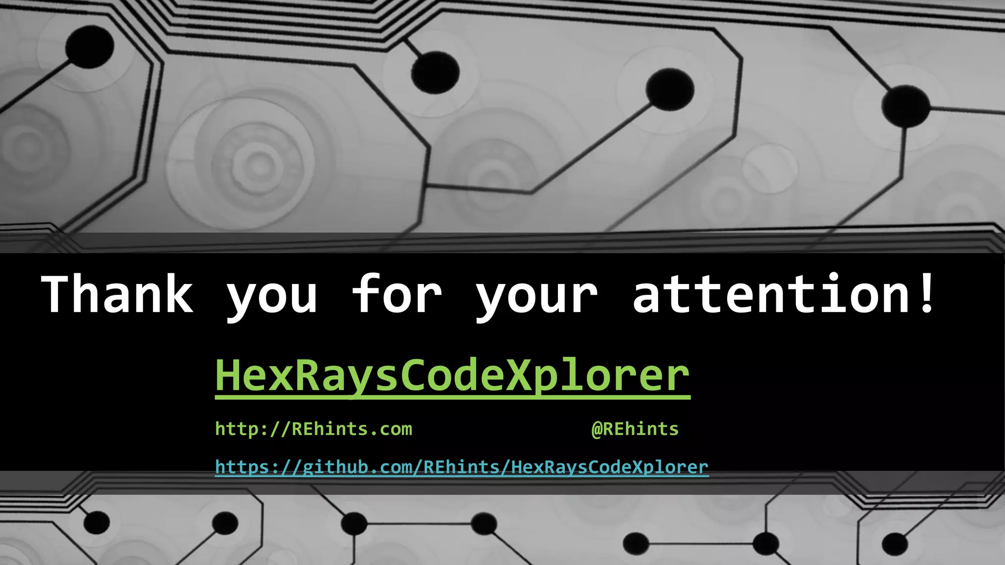 Thank you for your attention! 
HexRaysCodeXplorer 
http://REhints.com@REhints 
https://github.com/REhints/HexRaysCodeXplorer 