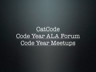 CatCode
Code Year ALA Forum
 Code Year Meetups
 