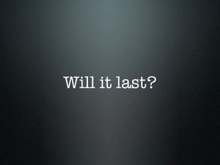 Will it last?
 
