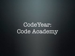 CodeYear:
Code Academy
 