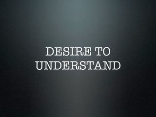 DESIRE TO
UNDERSTAND
 