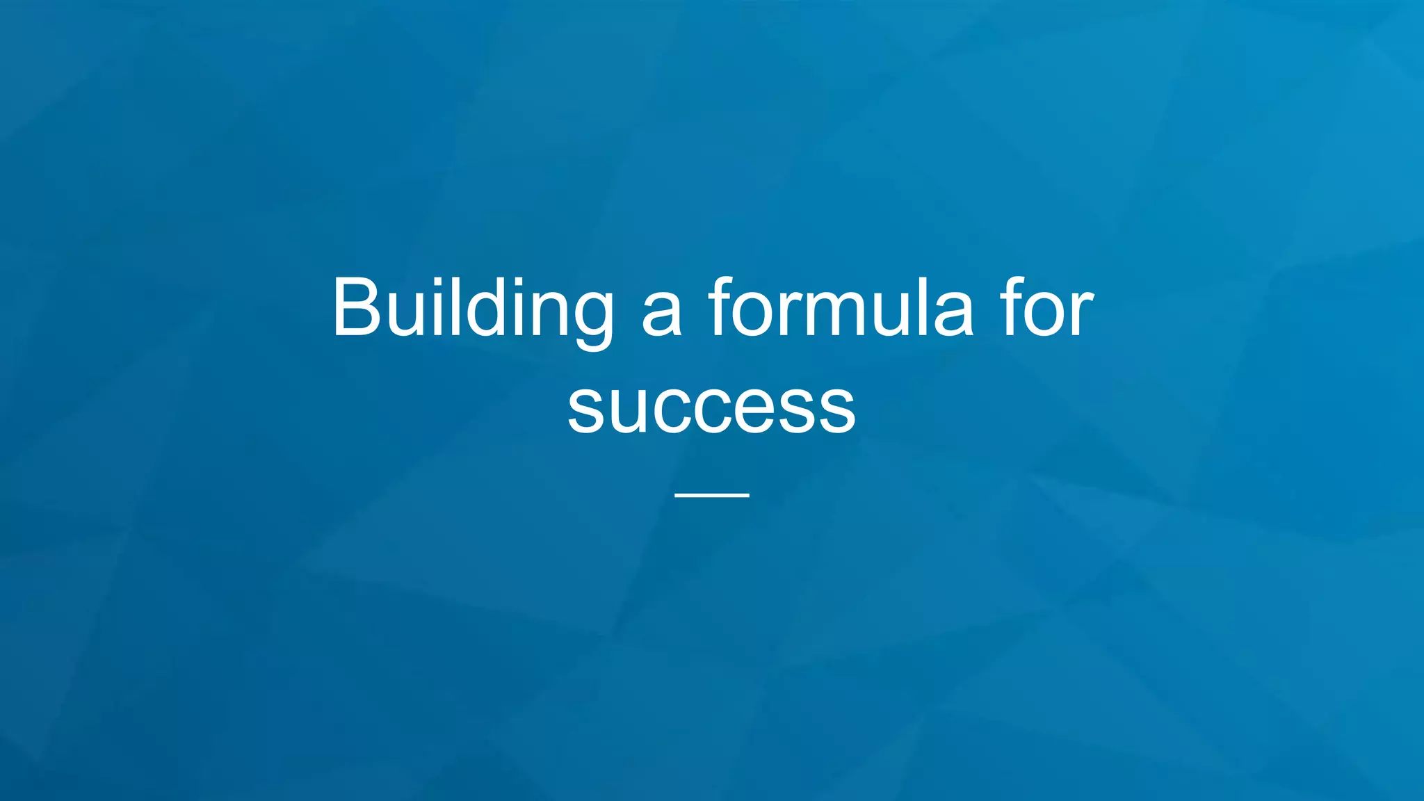 Building a formula for
success
 