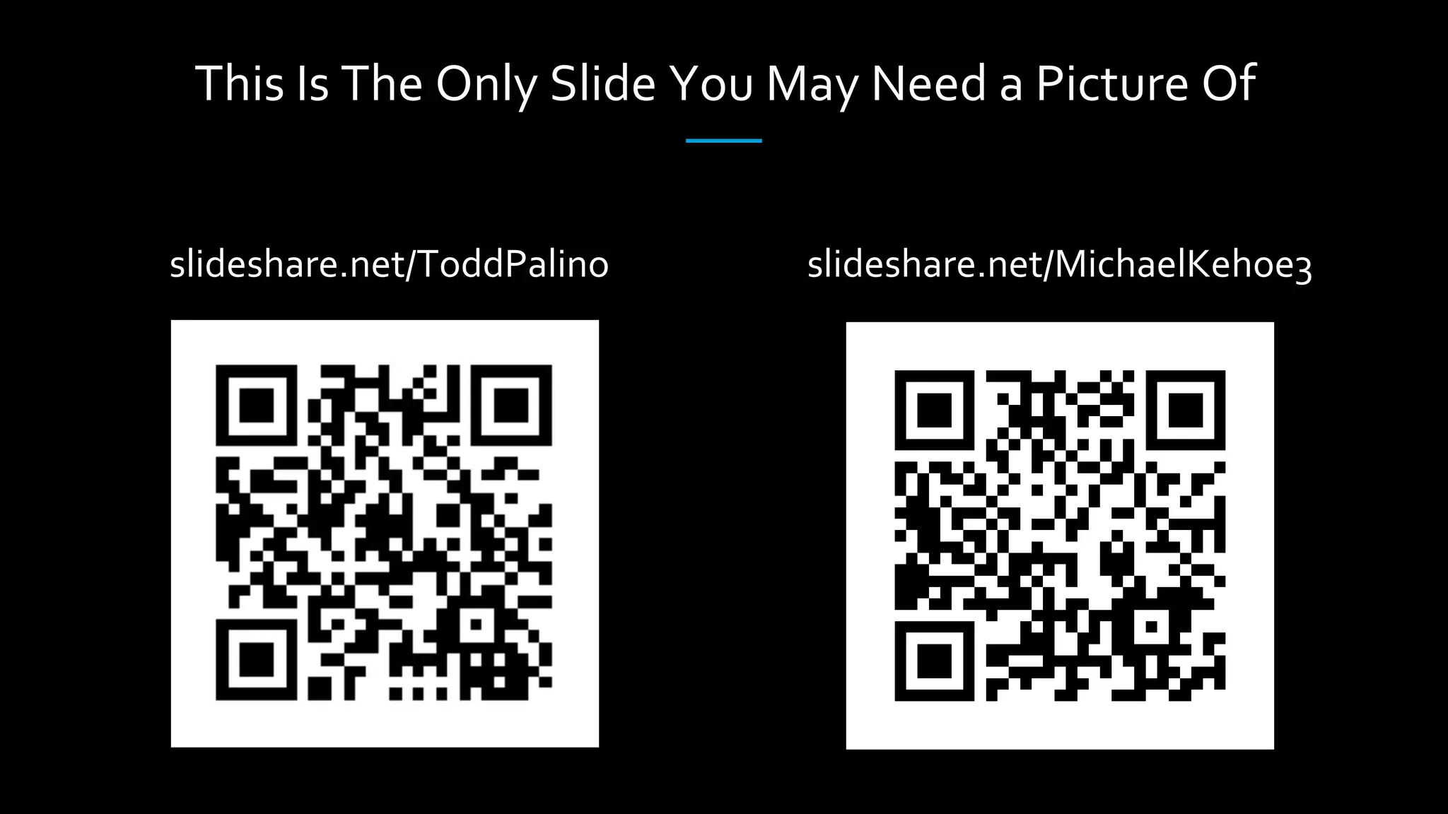 This Is The Only Slide You May Need a Picture Of
slideshare.net/ToddPalino slideshare.net/MichaelKehoe3
 