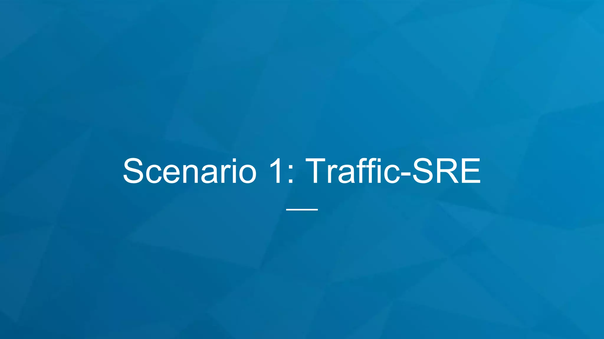 Scenario 1: Traffic-SRE
 
