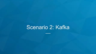 Scenario 2: Kafka
 