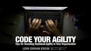 CODE YOUR AGILITYTips for Boosting Technical Agility in Your Organization
LEMI ORHAN ERGIN
Master Software Craftsman, ACM
/lemiorhan /lemiorhan
 