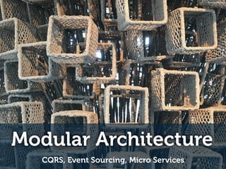 Modular Architecture
CQRS, Event Sourcing, Micro Services
photo by medialoog
 