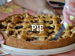 PIE
Proudly 
Invented 
Elsewhere
 
