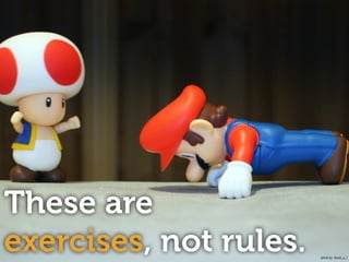 These are
exercises, not rules. photo by: david_a_l
 