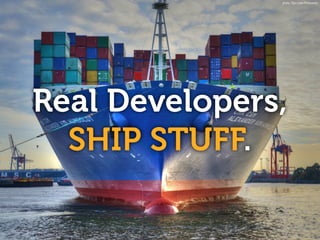 Real Developers,
SHIP STUFF.
photo: Glyn Lowe Photoworks
 