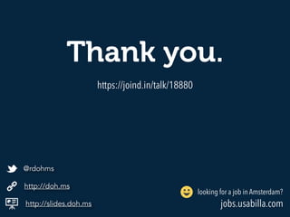 Thank you.
http://slides.doh.ms
http://doh.ms
@rdohms
jobs.usabilla.com
looking for a job in Amsterdam?
https://joind.in/talk/18880
 