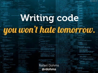 Writing code  
you won’t hate tomorrow.
Rafael Dohms 
@rdohms
photo: djandyw.com
 