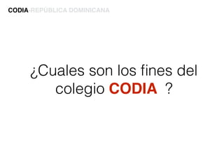 ¿Cuales son los ﬁnes del
colegio CODIA ?
CODIA-REPÚBLICA DOMINICANA
 