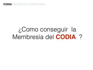 ¿Como conseguir la
Membresía del CODIA ?
CODIA-REPÚBLICA DOMINICANA
 