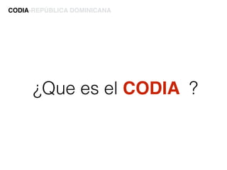 CODIA-REPÚBLICA DOMINICANA
¿Que es el CODIA ?
 