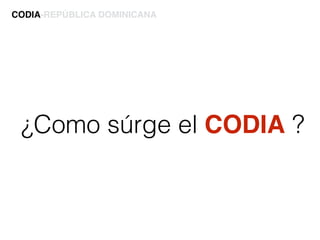 ¿Como súrge el CODIA ?
CODIA-REPÚBLICA DOMINICANA
 