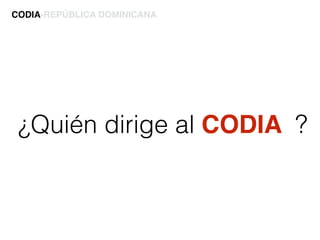 ¿Quién dirige al CODIA ?
CODIA-REPÚBLICA DOMINICANA
 