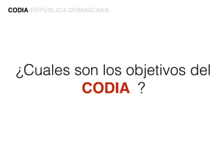 ¿Cuales son los objetivos del
CODIA ?
CODIA-REPÚBLICA DOMINICANA
 