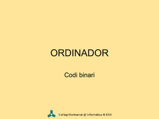 ORDINADOR

  Codi binari
 