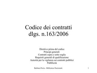 Codice dei contratti dlgs. n.163/2006 Direttive prima del codice Principi generali  Contratti sopra e sotto soglia Requisiti generali di qualificazione Autorità per la vigilanza sui contratti pubblici Pubblicità 