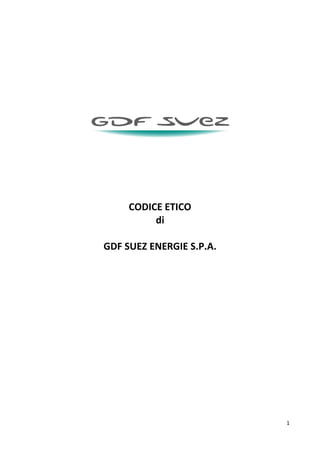 CODICE ETICO
          di

GDF SUEZ ENERGIE S.P.A.




                          1
 