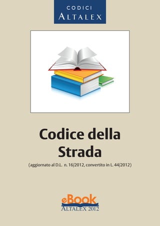 CODICI




     Codice della
       Strada
(aggiornato al D.L. n. 16/2012, convertito in L. 44/2012)
 