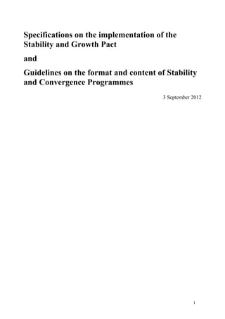 1
Specifications on the implementation of the
Stability and Growth Pact
and
Guidelines on the format and content of Stability
and Convergence Programmes
3 September 2012
 