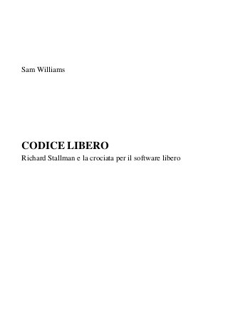 Sam Williams
CODICE LIBERO
Richard Stallman e la crociata per il software libero
 