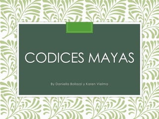 CODICES MAYAS
By Daniella Bollazzi y Karen Vielma

 