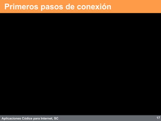 Aplicaciones Códice para Internet, SC
Primeros pasos de conexión
17
 