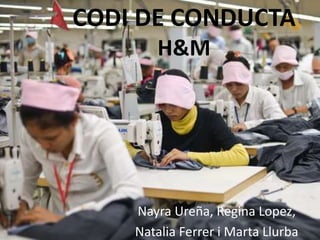 CODI DE CONDUCTA
H&M
Nayra Ureña, Regina Lopez,
Natalia Ferrer i Marta Llurba
 