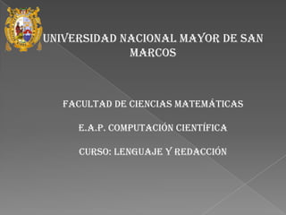 Universidad nacional mayor de san marcos Facultad de ciencias matemáticas e.a.p. computación científica Curso: Lenguaje y Redacción 