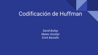 Codificación de Huffman
David Buñay
Mateo Quizhpi
Erick Barzallo
 