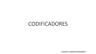 CODIFICADORES
FRANCLIN CABRERA MOZOMBITE
 