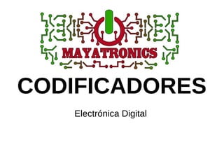 CODIFICADORES
Electrónica Digital
 