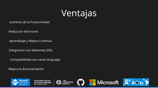 Ventajas
Aprendizaje y Mejora Continua
Reduccion de Errores
Aumento de la Productividad
Integracion con diferentes IDEs
Compatibilidad con varios lenguajes
Mejora la documentación
 