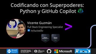 Vicente Guzmán
Full Stack Engineering Specialist
in/luciod3v
Codificando con Superpoderes:
Python y GitHub Copilot
 