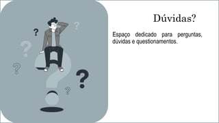 Dúvidas?
Espaço dedicado para perguntas,
dúvidas e questionamentos.
 