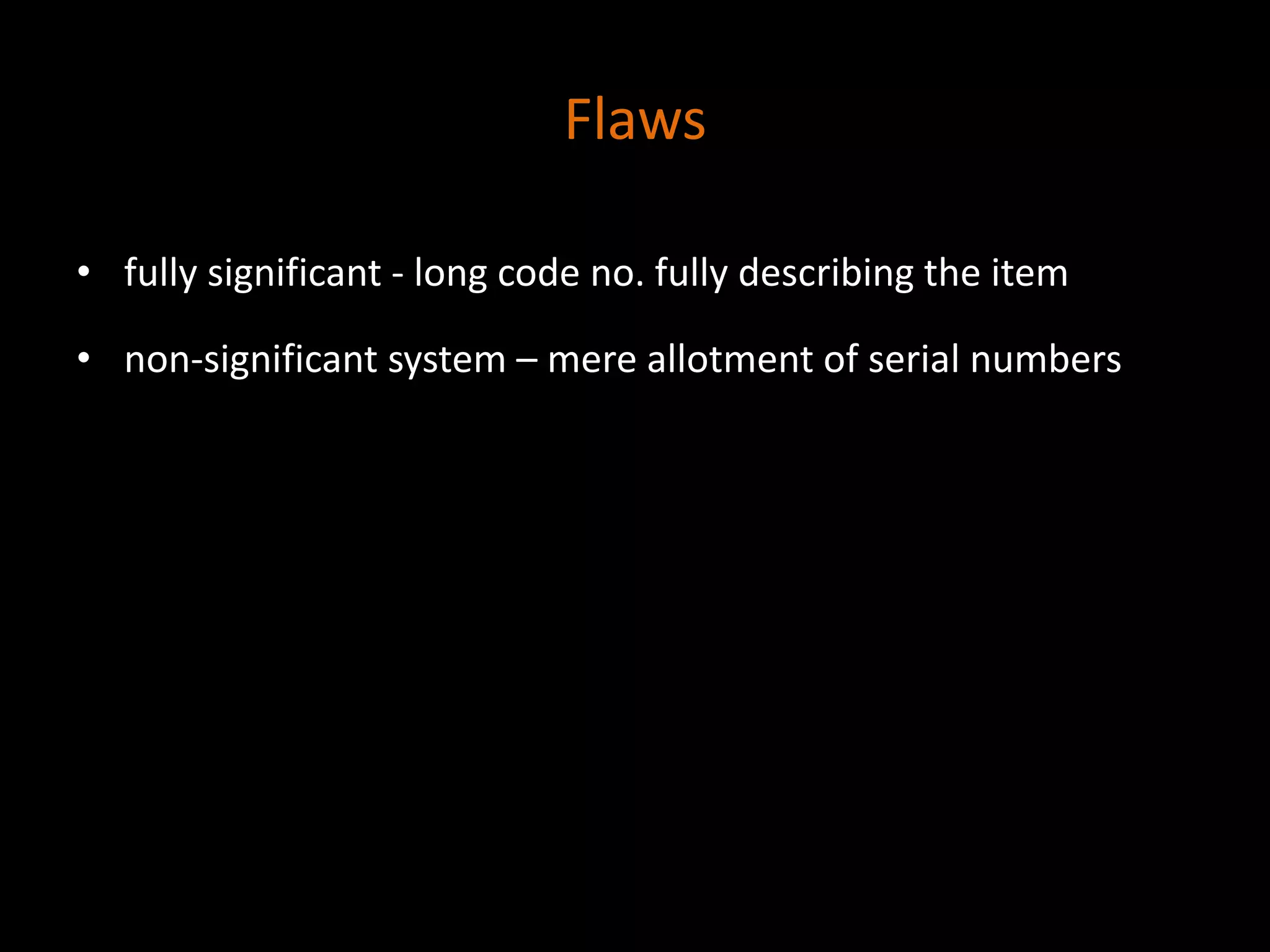 Flaws
• fully significant - long code no. fully describing the item
• non-significant system – mere allotment of serial numbers
 