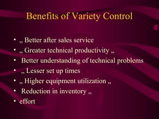 Benefits of Variety Control
• „ Better after sales service
• „ Greater technical productivity „
• Better understanding of ...