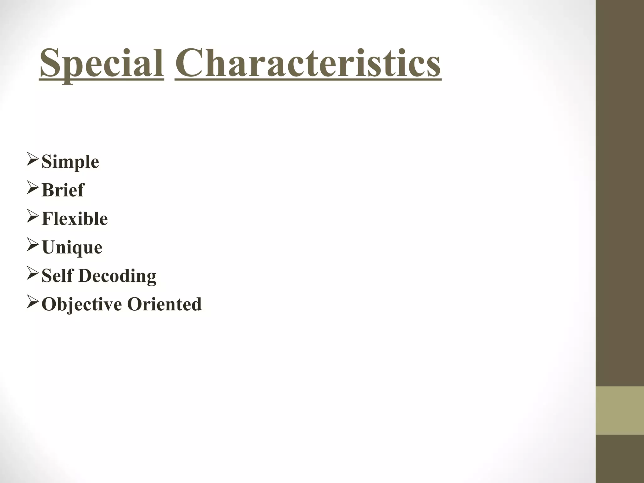 Special Characteristics
Simple
Brief
Flexible
Unique
Self Decoding
Objective Oriented
 