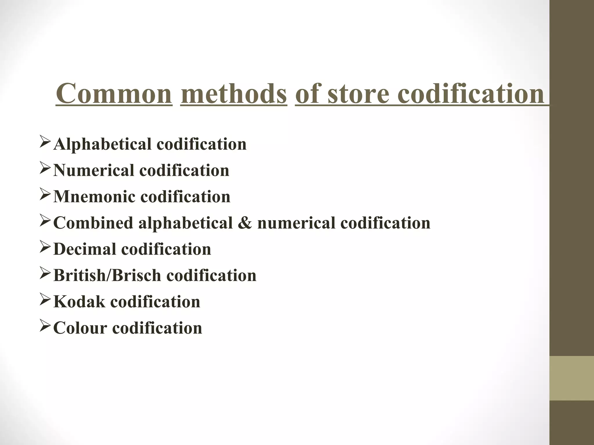 Common methods of store codification
Alphabetical codification
Numerical codification
Mnemonic codification
Combined alphabetical & numerical codification
Decimal codification
British/Brisch codification
Kodak codification
Colour codification
 