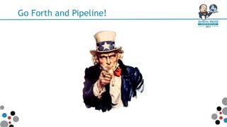 Go Forth and Pipeline!
 