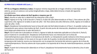 TRN-000.00
rev.02, 06.2016
Código ASME
VIMI8604074X3‐0005
CARJ541103QV2‐0005
A) PARA FLUE U HOGAR LISO (cont…)
PFT‐51.1.2 Hogares cilíndricos y tubos. El espesor mínimo requerido de un hogar cilíndrico o tubo bajo presión
externa, ya sea sin costura o con juntas longitudinales a tope, debe determinarse a través del siguiente
procedimiento:
(a) cilindro que tiene valores de Do/t iguales o mayores que 10
Step 1. Asuma un valor de t y determine las relaciones L/Do y Do/t .
Step 2. Ingrese en la Fig. G de la Sección II, Parte D, al valor de L/Do determinado en el Paso 1. Para valores de L/Do
superiores a 50, ingrese en la tabla al valor de L/Do = 50. Para valores de L/Do inferiores a 0.05, ingrese en la tabla al
valor de L/Do = 0.05..
Step 3. Desplácese horizontalmente hacia la línea del valor de Do/t determinado en el Paso 1. Es posible realizar una
interpolación para valores intermedios de Do/t. A partir de este punto de intersección, desplácese verticalmente
hacia abajo para determinar el valor del Factor A.
Step 4. Con el valor de A calculado en el Paso 3, ingrese la tabla de materiales aplicable en la Sección II, Parte D,
para el material en consideración. Desplácese verticalmente hacia una intersección con la línea de
material/temperatura para obtener la temperatura de diseño. La interpolación puede realizarse entre líneas para las
temperaturas intermedias. En los casos en los que el valor de A queda a la derecha del extremo de la línea de
temperatura del material, asuma una intersección con la proyección horizontal del extremo superior de la línea de
material/temperatura. Para los valores de A que quedan a la izquierda de la línea de material/temperatura, consulte
el Paso 7
Step 5. A partir de la intersección obtenida en el Paso 4, desplácese horizontalmente hacia la derecha y lea el valor
del Factor B.
 